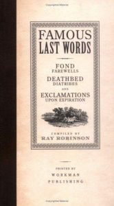 book cover of Famous last words : fond farewells, deathbed diatribes, and exclamations upon expiration by Ray Robinson