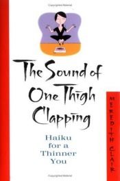 book cover of The Sound of One Thigh Clapping: Haiku for a Thinner You by Meredith Clair