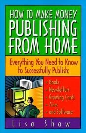 book cover of How to Make Money Publishing from Home, Revised 2nd Edition by Lisa Shaw
