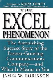 book cover of The Excel phenomenon : the astonishing success story of the fastest-growing communications company--and what it means to by James W. Robinson