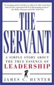 book cover of The Servant: A Simple Story About the True Essence of Leadership by James C. Hunter