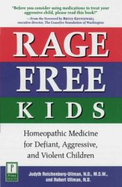 book cover of Rage-Free Kids: Homeopathic Medicine for Defiant, Aggressive, and Violent Children by Robert Ullman N.D.