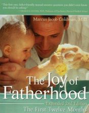 book cover of The Joy of Fatherhood: The First Twelve Months Expanded 2nd Edition by Marcus Jacob Goldman MD
