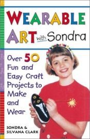 book cover of Wearable art with Sondra: over 75 fun and easy craft projects to make and wear by Sondra Clark