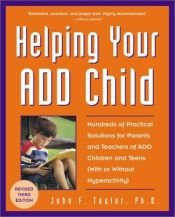 book cover of Helping your ADD child : hundreds of practical solutions for parents and teachers of ADD children and teens (with or wit by John F. Taylor