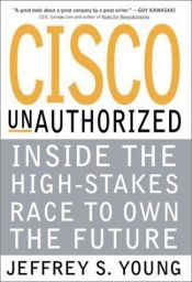 book cover of Cisco UnAuthorized: Inside the High-Stakes Race to Own the Future by Jeffrey Young