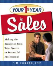 book cover of Your First Year in Sales: Making the Transition from Total Novice to Successful Professional (Your First Year) by Tim Connor