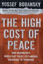 book cover of The High Cost of Peace: How Washington's Middle East Policy Left America Vulnerable to Terrorism by Yossef Bodansky