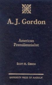 book cover of A.J. Gordon: American Premillennialist by Scott M. Gibson