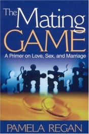 book cover of The Mating Game: A Primer on Love, Sex, and Marriage by Pamela C. Regan