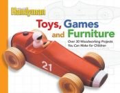 book cover of Toys, Games, and Furniture: Over 30 Woodworking Projects You Can Make for Children by editorsfamilyhandyma