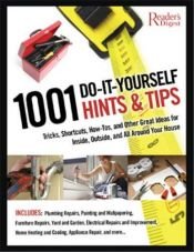 book cover of 1001 Do-It-Yourself Hints and Tips: Tricks, Shortcuts, How-tos, and Other Great Ideas for Inside, Outside, and All Aroun by Reader's Digest