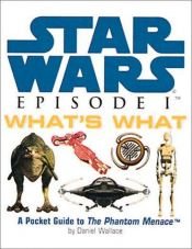 book cover of Star Wars: Episode I : What's What : [a pocket guide to The phantom menance] by Daniel Wallace
