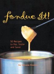 book cover of Fondue It! 50 Recipes To Dip, Sizzle, And Savor by Silvana Franco