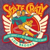book cover of Skate Crazy: Amazing Graphics From the Golden Age of Roller Skating by Lou Brooks (illustrator)