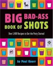 book cover of Big Bad-Ass Book of Shots by Paul Knorr