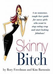book cover of Skinny bitch : a no-nonsense, tough-love guide for savvy girls who want to stop eating crap and start looking fabulous! by Kim Barnouin|Rory Freedman