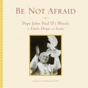 book cover of Be Not Afraid: Pope John Paul II's Words of Faith, Hope, And Love by Pope John Paul II