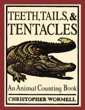 book cover of Teeth, tails and tentacles : an animal counting book by Chris Wormell