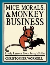book cover of Mice, Morals, & Monkey Business: Lively Lessons from Aesop's Fables by Chris Wormell