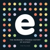 book cover of e, the incredibly strange history of ecstasy by Tim Pilcher