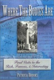 book cover of Where the Bodies Are: Final Visits to the Rich, Famous, & Interesting by Patricia Brooks