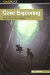 book cover of Cave Exploring: The Definitive Guide to Caving Technique, Safety, Gear, and Trip Leadership (Falconguides) by Paul Burger