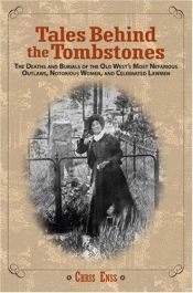 book cover of Tales Behind the Tombstones: The Deaths and Burials of the Old West's Most Nefarious Outlaws, Notorious Women, and by Chris Enss