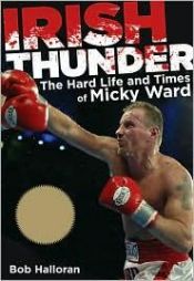 book cover of Irish Thunder: The Hard Life & Times of Micky Ward by Bob Halloran