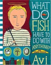 book cover of What Do Fish Have to Do With Anything? by Avi