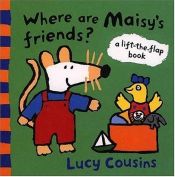 book cover of Where Are Maisy's Friends?: A Lift-the-Flap Book (Maisy) by Lucy Cousins