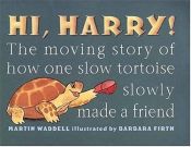 book cover of Hi, Harry!: The Moving Story of How One Slow Tortoise Made a Friend by Martin Waddell