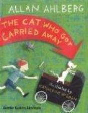 book cover of The Cat Who Got Carried Away by Allan Ahlberg