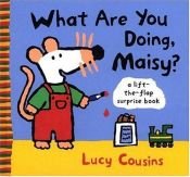 book cover of What Are You Doing, Maisy?: A lift-the-flap surprise book by Lucy Cousins