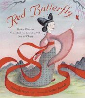 book cover of Red Butterfly: How a Princess Smuggled the Secret of Silk Out of China by Deborah Noyes