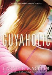 book cover of Guyaholic : a story of finding, flirting, forgetting ... and the boy who changes everything by Carolyn Mackler
