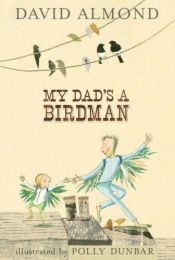 book cover of My Dad's A Birdman by David Almond