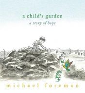 book cover of A child's garden : a story of hope by Michael Foreman