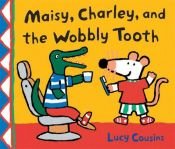 book cover of Maisy, Charley and the Wobbly Tooth by Lucy Cousins