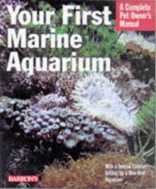 book cover of Your first marine aquarium : everything about setting up a marine aquarium, aquarium conditions and maintanence, and sel by John H Tullock