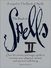 book cover of The Book of Spells II: Over 40 Charms and Magic Spells to Increase You Physical, Mental, and Spiritual Well-Being by Marian Green