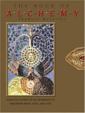 book cover of The book of Alchemy : learn the secrets of the alchemists to transform mind, body, and soul by Francis Melville