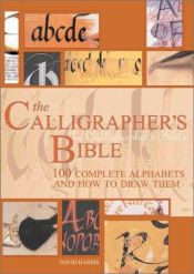 book cover of The Calligrapher's Bible : 100 Complete Alphabets and How to Draw Them by David Harris