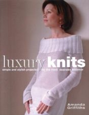 book cover of Luxury Knits : Simple and Stylish Projects for the Most Desirable Knitwear by Amanda Griffiths