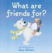 book cover of What Are Friends For? (Hans Wilhelm Lift-the-Flap Books) by Hans Wilhelm