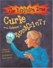 book cover of Curie and the Science of Radioactivity (The Explosion Zone) by Ian Graham