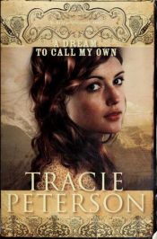 book cover of A Dream to Call My Own (Brides of Gallatin County #3) by Tracie Peterson