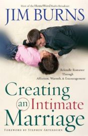 book cover of Creating an intimate marriage : rekindle romance through affection, warmth & encouragement by Jim Burns