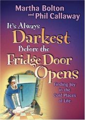 book cover of It's Always Darkest Before the Fridge Door Opens: Finding Joy in the Cold Places of Life by Martha Bolton
