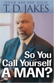 book cover of So You Call Yourself a Man? repack: Power Readings for Ordinary Men with Extraordinary Potential by T. D. Jakes